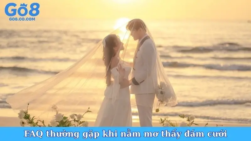FAQ thường gặp khi nằm mơ thấy đám cưới